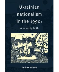 Ukrainian Nationalism in the 1990s A Minority Faith - Andrew Wilson