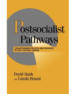 Postsocialist Pathways Transforming Politics and Property in East Central Europe - David Stark, Stark Bruszt, Stark/Bruszt