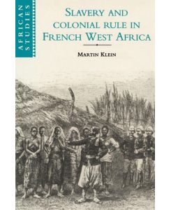 Slavery and Colonial Rule in French West Africa - Martin Klein