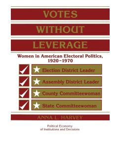 Votes Without Leverage Women in American Electoral Politics, 1920 1970 - Anna L. Harvey