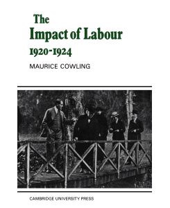 The Impact of Labour 1920 1924 The Beginning of Modern British Politics - Maurice Cowling, Cowling Maurice