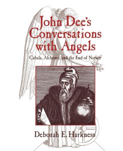 John Dee's Conversations with Angels Cabala, Alchemy, and the End of Nature - Deborah E. Harkness