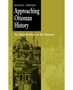 Approaching Ottoman History An Introduction to the Sources - Suraiya Faroqhi, Faroqhi Suraiya