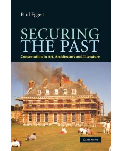 Securing the Past Conservation in Art, Architecture and Literature - Paul Eggert