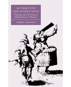 Author's Pen and Actor's Voice Playing and Writing in Shakespeare's Theatre - Robert Weimann, Weimann Robert