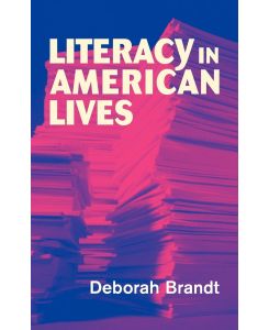 Literacy in American Lives - Deborah Brandt, Brandt Deborah