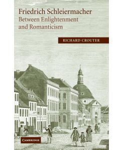 Friedrich Schleiermacher Between Enlightenment and             Romanticism - Richard Crouter