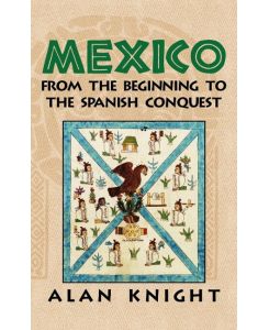 Mexico Volume 1, from the Beginning to the Spanish Conquest - Alan Knight