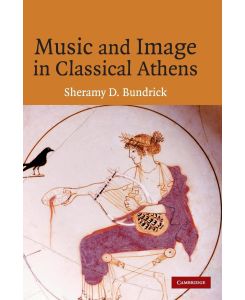 Music and Image in Classical Athens - Sheramy Bundrick