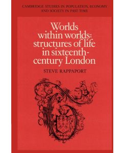Worlds Within Worlds Structures of Life in Sixteenth-Century London - Steve Rappaport