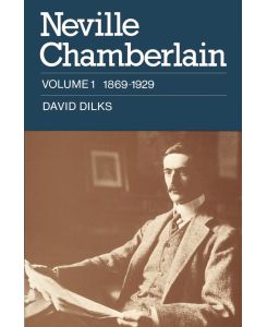 Neville Chamberlain Volume 1, 1869 1929 - Dilks David, David Dilks