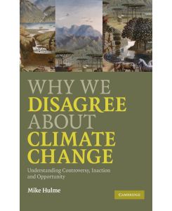 Why We Disagree about Climate Change Understanding Controversy, Inaction and Opportunity - Mike Hulme