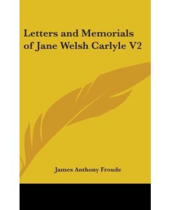 Letters And Memorials Of Jane Welsh Carlyle V2 - James Anthony Froude