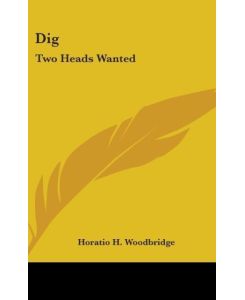 Dig Two Heads Wanted - Horatio H. Woodbridge