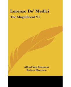 Lorenzo De' Medici The Magnificent V1 - Alfred Von Reumont