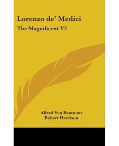Lorenzo De' Medici The Magnificent V2 - Alfred Von Reumont