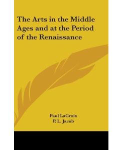 The Arts In The Middle Ages And At The Period Of The Renaissance - Paul Lacroix