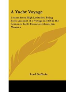 A Yacht Voyage Letters From High Latitudes, Being Some Account Of A Voyage In 1856 In The Schooner Yacht Foam To Iceland, Jan Mayen And Spitzbergen - Lord Dufferin