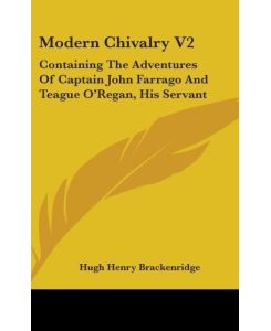 Modern Chivalry V2 Containing The Adventures Of Captain John Farrago And Teague O'Regan, His Servant - Hugh Henry Brackenridge