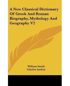 A New Classical Dictionary Of Greek And Roman Biography, Mythology And Geography V2 - William Smith