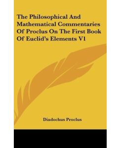 The Philosophical And Mathematical Commentaries Of Proclus On The First Book Of Euclid's Elements V1 - Diadochus Proclus