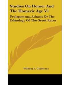 Studies On Homer And The Homeric Age V1 Prolegomena, Achaeis Or The Ethnology Of The Greek Races - William E. Gladstone