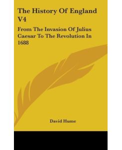 The History Of England V4 From The Invasion Of Julius Caesar To The Revolution In 1688 - David Hume