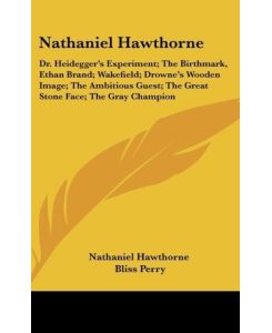 Nathaniel Hawthorne Dr. Heidegger's Experiment; The Birthmark, Ethan Brand; Wakefield; Drowne's Wooden Image; The Ambitious Guest; The Great Stone Face; The Gray Champion - Nathaniel Hawthorne