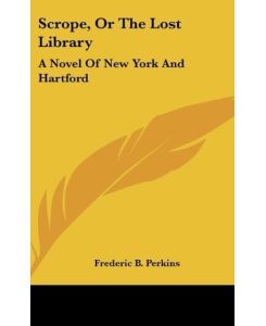 Scrope, Or The Lost Library A Novel Of New York And Hartford - Frederic B. Perkins
