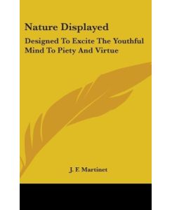 Nature Displayed Designed To Excite The Youthful Mind To Piety And Virtue - J. F. Martinet