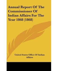 Annual Report Of The Commissioner Of Indian Affairs For The Year 1868 (1868) - United States Office Of Indian Affairs