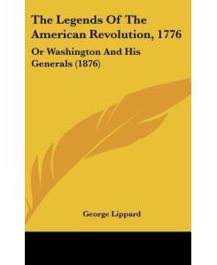 The Legends Of The American Revolution, 1776 Or Washington And His Generals (1876) - George Lippard