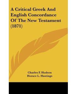 A Critical Greek And English Concordance Of The New Testament (1871) - Charles F. Hudson