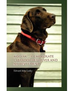 Kodiak . . . A Chocolate Labrador Retriever and my best friend - Edward John Lesky