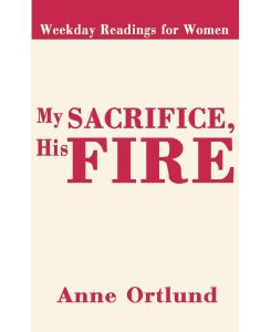 My Sacrifice His Fire Weekday Readings for Women - Anne Ortlund