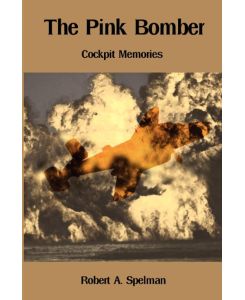 The Pink Bomber Cockpit Memories - Robert A Spelman