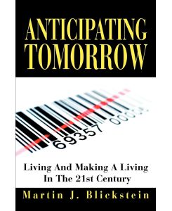 Anticipating Tomorrow Living and Making a Living in the 21st Century - Martin J. Blickstein