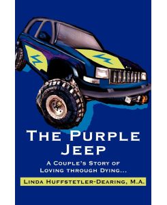 The Purple Jeep A Couple's Story of Loving through Dying... - Linda Huffstetler-Dearing
