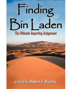 Finding Bin Laden The Ultimate Reporting Assignment - Robert Diveley
