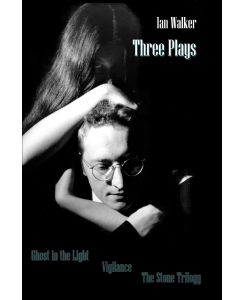 Three Plays Ghost in the Light Vigilance The Stone Trilogy - Ian Walker