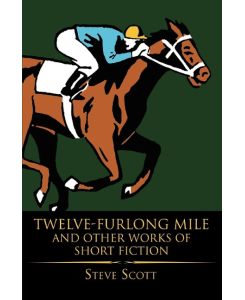 Twelve-Furlong Mile and Other Works of Short Fiction - Steve Scott