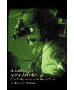 A History of Army Aviation From Its Beginnings to the War on Terror - James W. Jr. Williams, James W. Williams