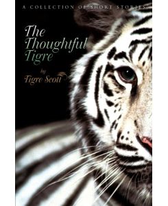 The Thoughtful Tigre A Collection of Short Stories - Tigre Scott