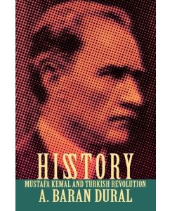 His Story Mustafa Kemal and Turkish Revolution - A. Baran Dural