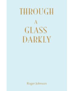 Through A Glass Darkly - Roger Johnson