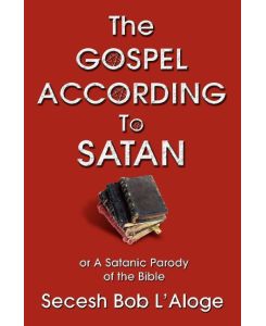 The Gospel According to Satan or A Satanic Parody of the Bible - Secesh Bob L'Aloge