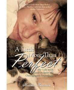 A Little More Than Perfect My Life with (and in Spite Of) Osteogenesis Imperfecta - Anderson Heather Anderson