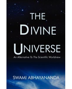 The Divine Universe An Alternative To The Scientific Worldview - Swami Abhayananda