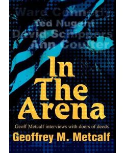In The Arena Geoff Metcalf interviews with doers of deeds - Geoffrey M. Metcalf