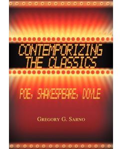 Contemporizing the Classics Poe, Shakespeare, Doyle - Gregory G. Sarno